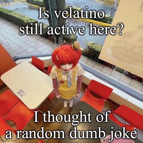 Not telling tho | Is velatino still active here? I thought of a random dumb joke | image tagged in fetus | made w/ Imgflip meme maker