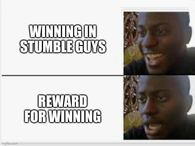 warzone | WINNING IN STUMBLE GUYS; REWARD FOR WINNING | image tagged in happy then sad,funny because it's true | made w/ Imgflip meme maker