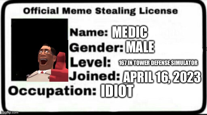Meme Stealing License | MEDIC; MALE; 167 IN TOWER DEFENSE SIMULATOR; APRIL 16, 2023; IDIOT | image tagged in meme stealing license | made w/ Imgflip meme maker