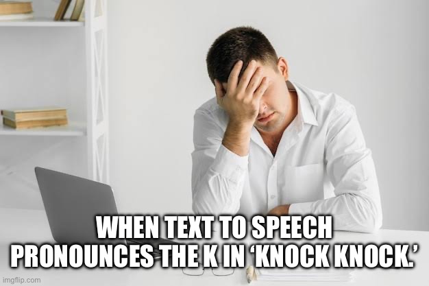 WHEN TEXT TO SPEECH PRONOUNCES THE K IN ‘KNOCK KNOCK.’ | image tagged in facepalming man at computer | made w/ Imgflip meme maker