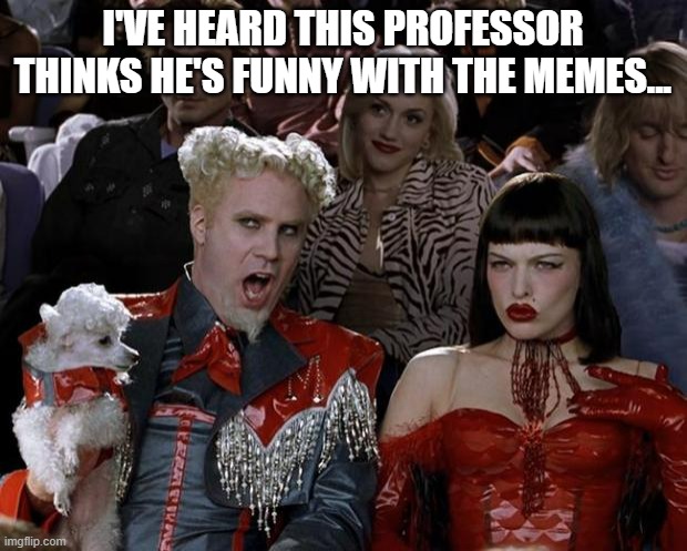 Professor thinks he's funny | I'VE HEARD THIS PROFESSOR THINKS HE'S FUNNY WITH THE MEMES... | image tagged in memes,mugatu so hot right now,professor,class,students | made w/ Imgflip meme maker