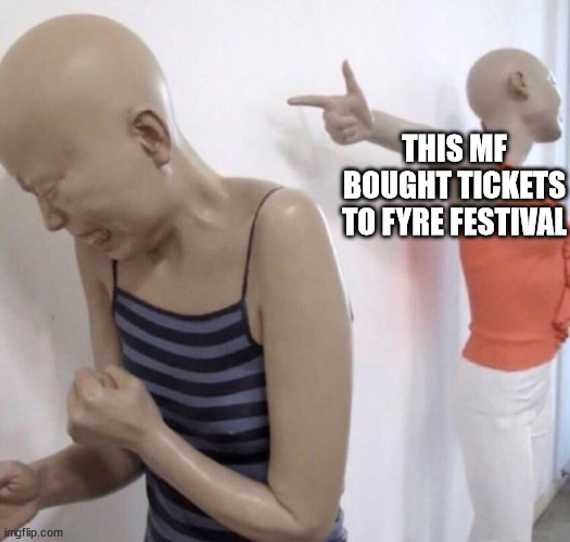 In preparation for Fyre Festival 2.0 (I'm serious) | THIS MF BOUGHT TICKETS TO FYRE FESTIVAL | image tagged in pointing mannequin | made w/ Imgflip meme maker