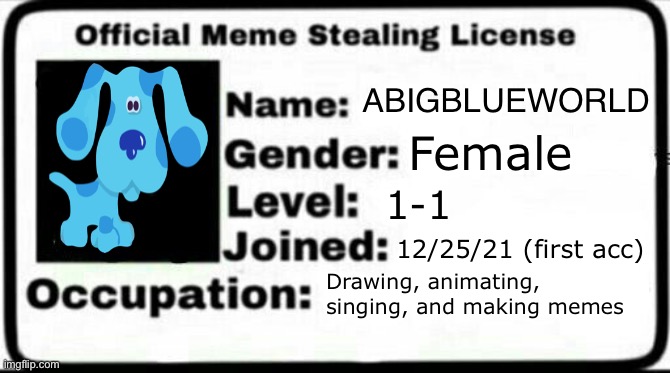 The | ABIGBLUEWORLD; Female; 1-1; 12/25/21 (first acc); Drawing, animating, singing, and making memes | image tagged in meme stealing license | made w/ Imgflip meme maker