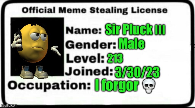 Meme Stealing License | Sir Pluck Ⅲ; Male; 213; 3/30/23; I forgor 💀 | image tagged in meme stealing license | made w/ Imgflip meme maker