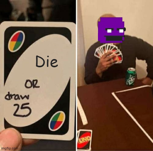 Fnaf meme | Die | image tagged in memes,uno draw 25 cards | made w/ Imgflip meme maker