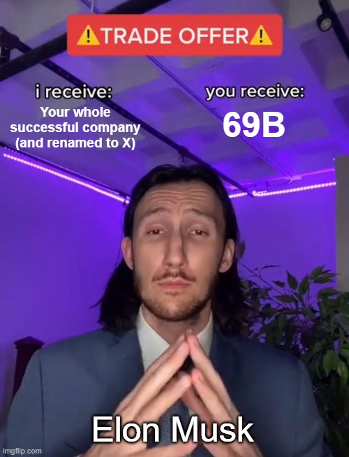 You have a good company | Your whole successful company (and renamed to X); 69B; Elon Musk | image tagged in trade offer,elon musk | made w/ Imgflip meme maker