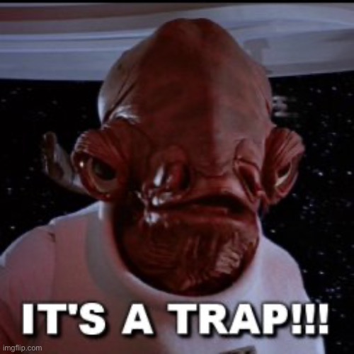 its a trap | image tagged in its a trap | made w/ Imgflip meme maker