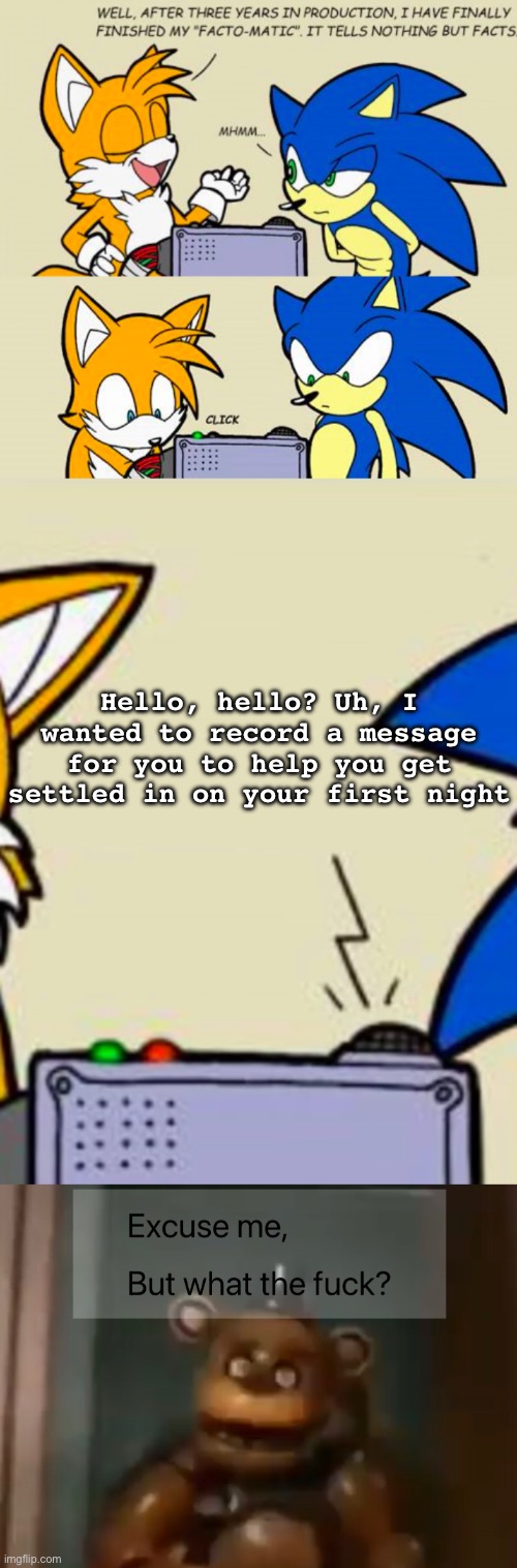 I’m preparation for the movie I have made a meme | Hello, hello? Uh, I wanted to record a message for you to help you get settled in on your first night | image tagged in tails' facto-matic | made w/ Imgflip meme maker