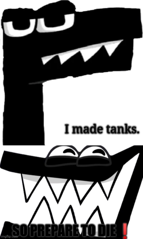 SO PREPARE TO DIE❗ I made tanks. | made w/ Imgflip meme maker