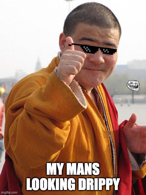 Drippy | MY MANS LOOKING DRIPPY | image tagged in chinese guy,sunglasses | made w/ Imgflip meme maker