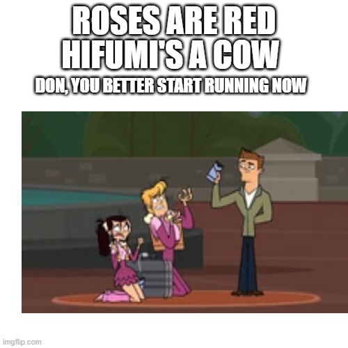A meme for Total Drama AND Danganronpa fans | ROSES ARE RED; HIFUMI'S A COW; DON, YOU BETTER START RUNNING NOW | image tagged in danganronpa,total drama,roses are red,crappy memes | made w/ Imgflip meme maker