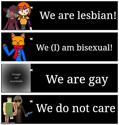 I need more MEMES (Also I couldn't remember any other bisexual ocs) | We are lesbian! We (I) am bisexual! We are gay; We do not care | image tagged in 4 undertale textboxes | made w/ Imgflip meme maker