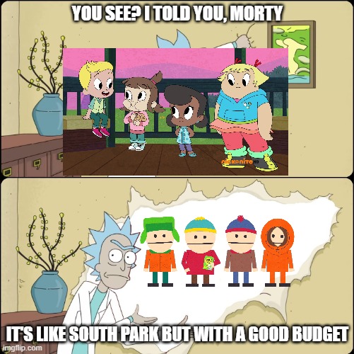 If Harvey Street Kids/Harvey Girls Forever! was next to South Park | YOU SEE? I TOLD YOU, MORTY; IT'S LIKE SOUTH PARK BUT WITH A GOOD BUDGET | image tagged in rick rips wallpaper,south park,harvey girls forever,harvey street kids | made w/ Imgflip meme maker