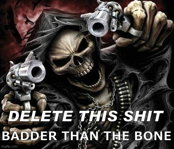 Badder Than the Bone | image tagged in badder than the bone | made w/ Imgflip meme maker