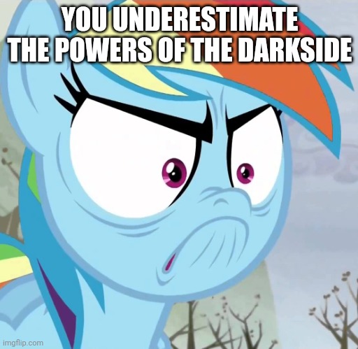 Triggered rainbow dash | YOU UNDERESTIMATE THE POWERS OF THE DARKSIDE | image tagged in triggered rainbow dash | made w/ Imgflip meme maker