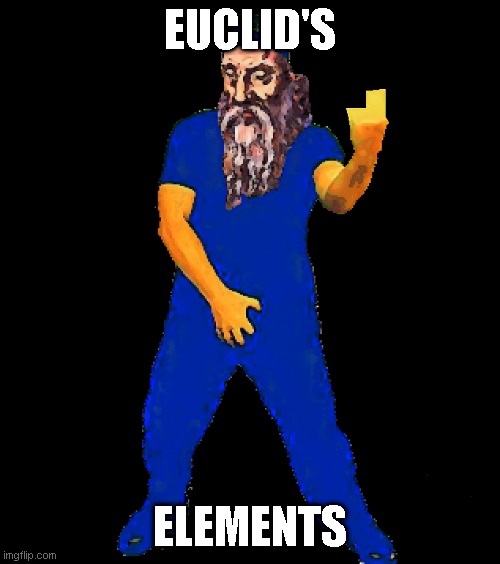 Euclids Elements | EUCLID'S; ELEMENTS | image tagged in math,euclid | made w/ Imgflip meme maker