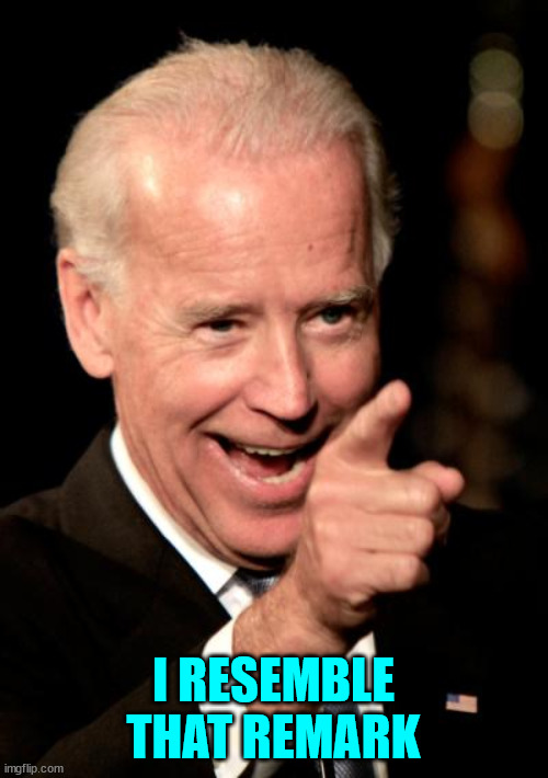 Smilin Biden Meme | I RESEMBLE THAT REMARK | image tagged in memes,smilin biden | made w/ Imgflip meme maker