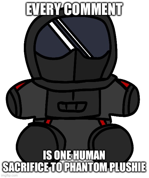 Phantom Plushie | EVERY COMMENT; IS ONE HUMAN SACRIFICE TO PHANTOM PLUSHIE | image tagged in phantom plushie | made w/ Imgflip meme maker