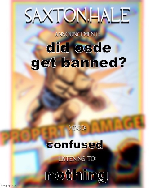SAXTONNN HALEEEEE (thanks .medic.) | did osde get banned? confused; nothing | image tagged in saxtonnn haleeeee thanks medic | made w/ Imgflip meme maker