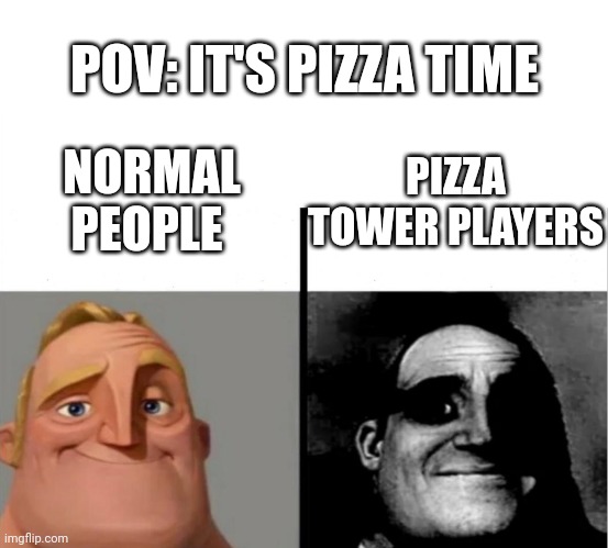 When it's pizza time | POV: IT'S PIZZA TIME; NORMAL PEOPLE; PIZZA TOWER PLAYERS | image tagged in teacher's copy,pizza tower | made w/ Imgflip meme maker
