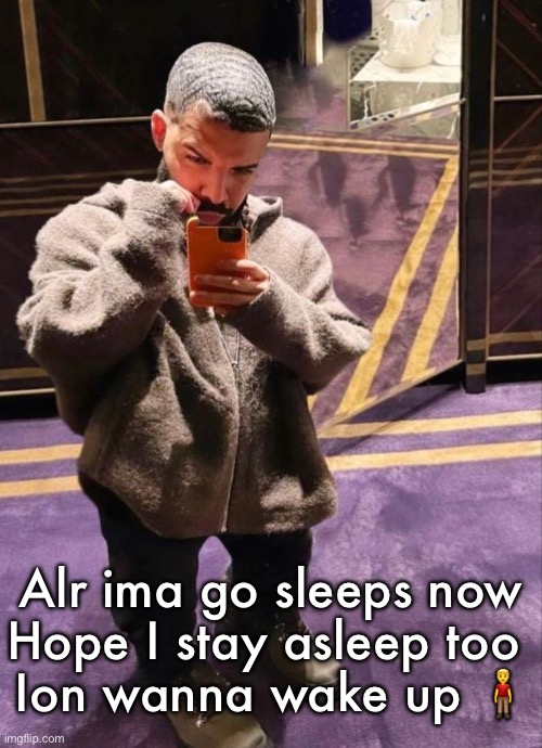 Dake half off sale at walmar | Alr ima go sleeps now
Hope I stay asleep too 
Ion wanna wake up 🧍‍♂️ | image tagged in dake half off sale at walmar | made w/ Imgflip meme maker