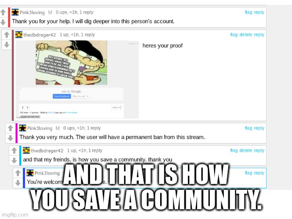 i just got this bad user banned | AND THAT IS HOW YOU SAVE A COMMUNITY. | image tagged in not funny | made w/ Imgflip meme maker