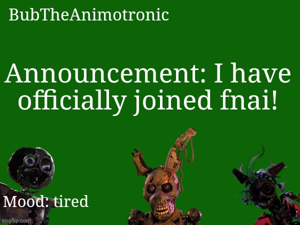 Yippeeeee | BubTheAnimotronic; Announcement: I have officially joined fnai! Mood: tired | made w/ Imgflip meme maker