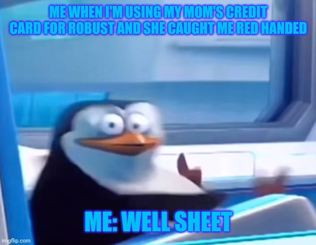 Uh oh | ME WHEN I'M USING MY MOM'S CREDIT CARD FOR ROBUST AND SHE CAUGHT ME RED HANDED; ME: WELL SHEET | image tagged in uh oh,oh no,rip | made w/ Imgflip meme maker