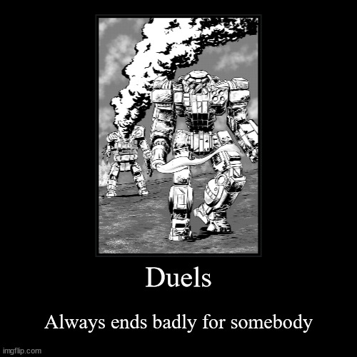 Duels and BattleMechs | Duels | Always ends badly for somebody | image tagged in funny,demotivationals | made w/ Imgflip demotivational maker