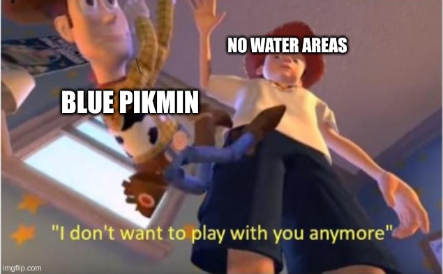 Bye bye blue pikmin | NO WATER AREAS; BLUE PIKMIN | image tagged in andy dropping woody,pikmin,memes | made w/ Imgflip meme maker