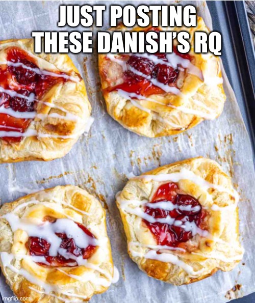 Danish | JUST POSTING THESE DANISH’S RQ | image tagged in danish | made w/ Imgflip meme maker