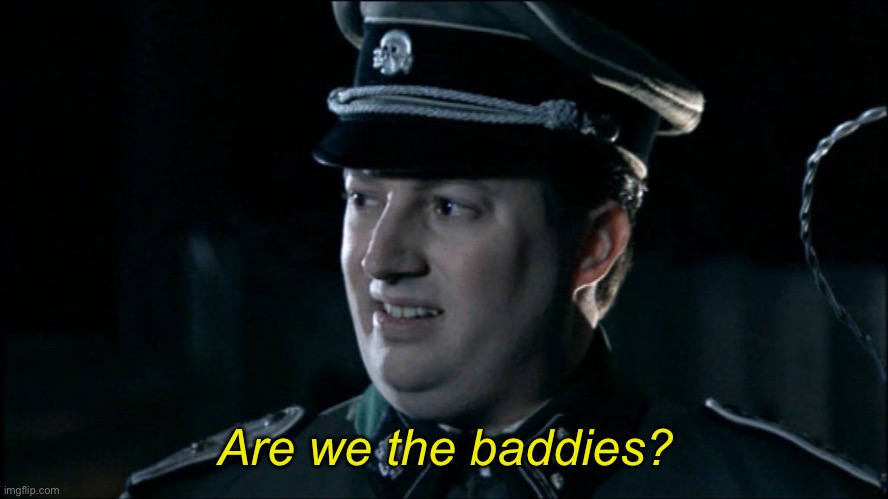 Are we the baddies? | Are we the baddies? | image tagged in are we the baddies | made w/ Imgflip meme maker