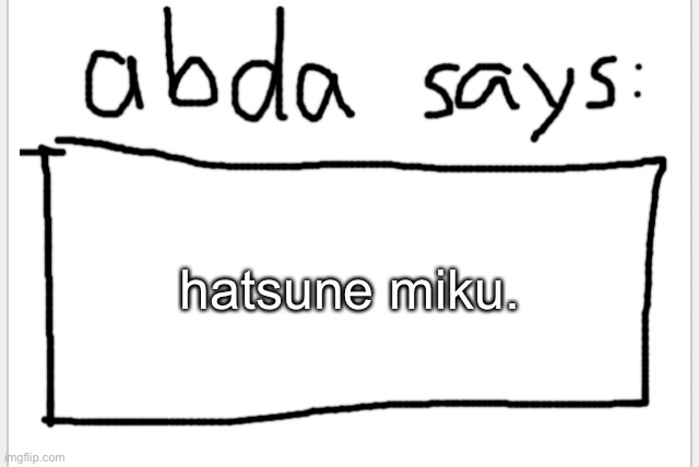 . | hatsune miku. | image tagged in anotherbadlydrawnaxolotl s announcement temp | made w/ Imgflip meme maker