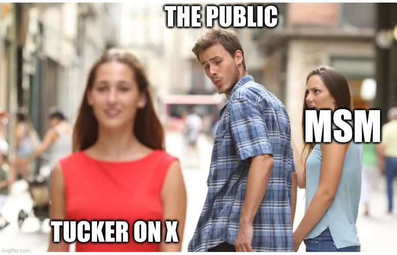 New girlfriend | THE PUBLIC; MSM; TUCKER ON X | image tagged in new girlfriend | made w/ Imgflip meme maker