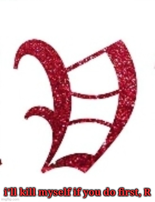 the game is on | i'll kill myself if you do first, R | image tagged in v making fun of r | made w/ Imgflip meme maker