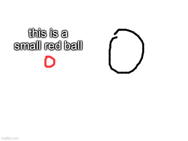 and | this is a small red ball | made w/ Imgflip meme maker