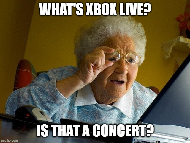 YO MAMA | WHAT'S XBOX LIVE? IS THAT A CONCERT? | image tagged in memes,grandma finds the internet,xbox live,yo mama | made w/ Imgflip meme maker