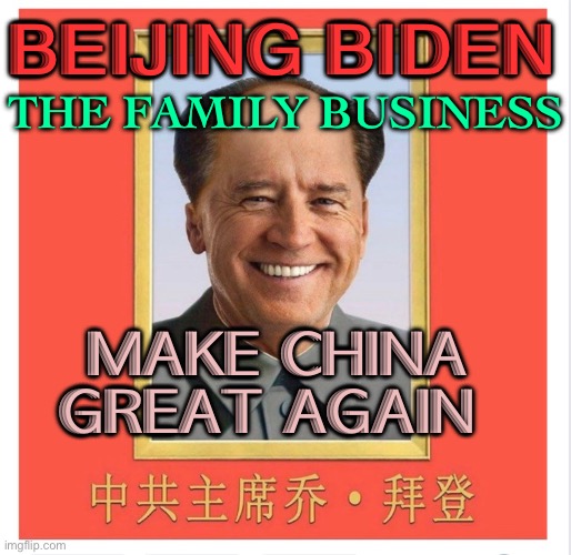 BEIJING BIDEN | BEIJING BIDEN; THE FAMILY BUSINESS; MAKE CHINA GREAT AGAIN | image tagged in joe biden | made w/ Imgflip meme maker