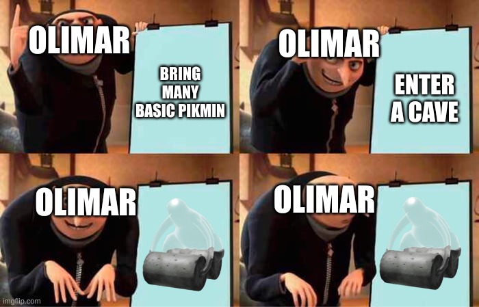 such a good plan, and yet... | OLIMAR; OLIMAR; BRING MANY BASIC PIKMIN; ENTER A CAVE; OLIMAR; OLIMAR | image tagged in memes,gru's plan,pikmin | made w/ Imgflip meme maker