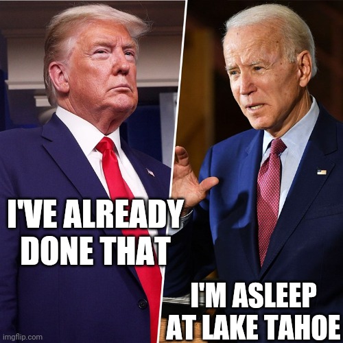 8 People Agree | I'VE ALREADY DONE THAT; I'M ASLEEP AT LAKE TAHOE | image tagged in trump biden,vice president,minus one,kids in the hall | made w/ Imgflip meme maker