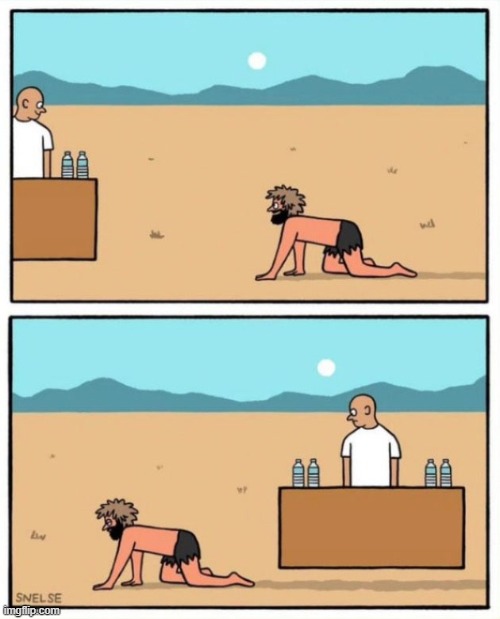 water in the desert | image tagged in funny | made w/ Imgflip meme maker