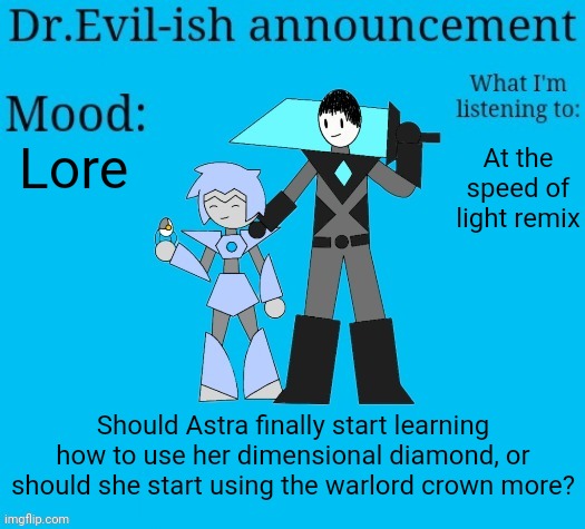 Also considering making a new announcement temp soon | Lore; At the speed of light remix; Should Astra finally start learning how to use her dimensional diamond, or should she start using the warlord crown more? | image tagged in dr evil-ish new announcement template | made w/ Imgflip meme maker