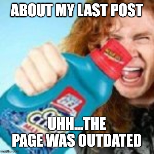 shitpost | ABOUT MY LAST POST; UHH...THE PAGE WAS OUTDATED | image tagged in shitpost | made w/ Imgflip meme maker