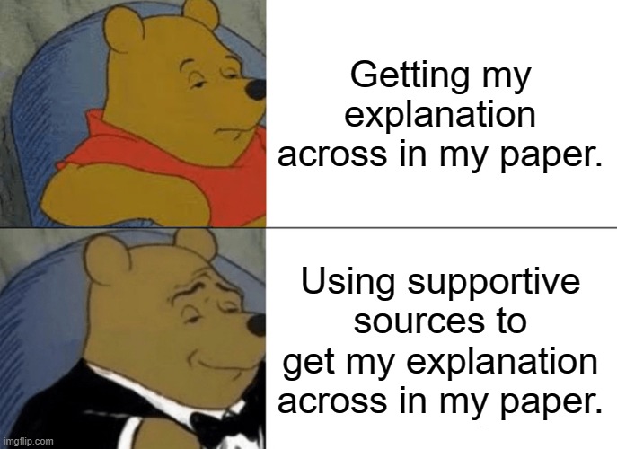 school | Getting my explanation across in my paper. Using supportive sources to get my explanation across in my paper. | image tagged in memes,tuxedo winnie the pooh | made w/ Imgflip meme maker