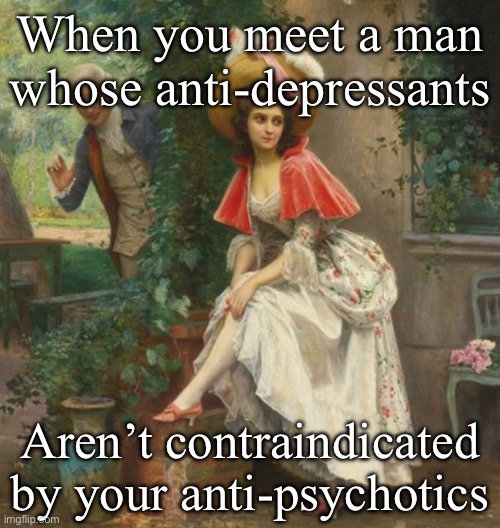Relationscripts 2 | When you meet a man whose anti-depressants; Aren’t contraindicated by your anti-psychotics | image tagged in classical art,medication | made w/ Imgflip meme maker