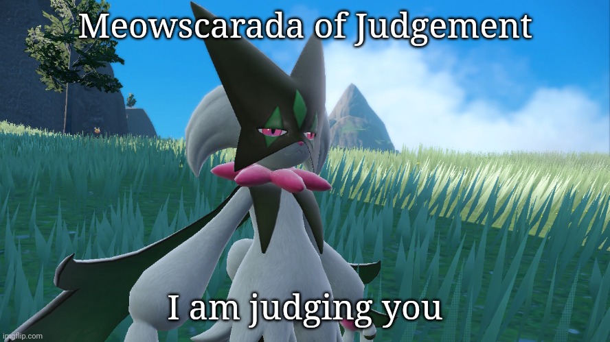 Meowscarada of Judgement | Meowscarada of Judgement; I am judging you | image tagged in meowscarada of judgement,meowscarada | made w/ Imgflip meme maker