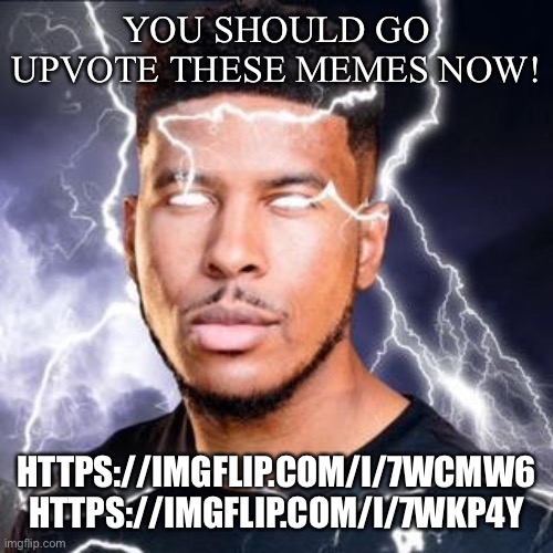 LowTierGod | YOU SHOULD GO UPVOTE THESE MEMES NOW! HTTPS://IMGFLIP.COM/I/7WCMW6

HTTPS://IMGFLIP.COM/I/7WKP4Y | image tagged in lowtiergod | made w/ Imgflip meme maker