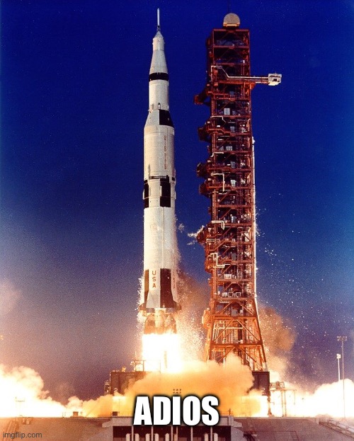 Saturn v rocket | ADIOS | image tagged in saturn v rocket | made w/ Imgflip meme maker
