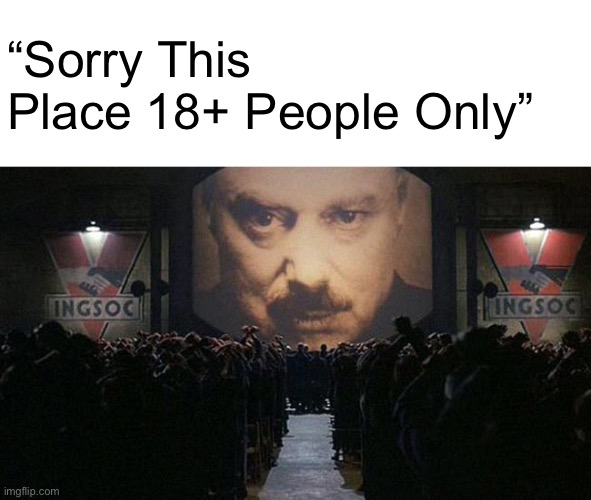 1984 | “Sorry This Place 18+ People Only” | image tagged in 1984,memes | made w/ Imgflip meme maker