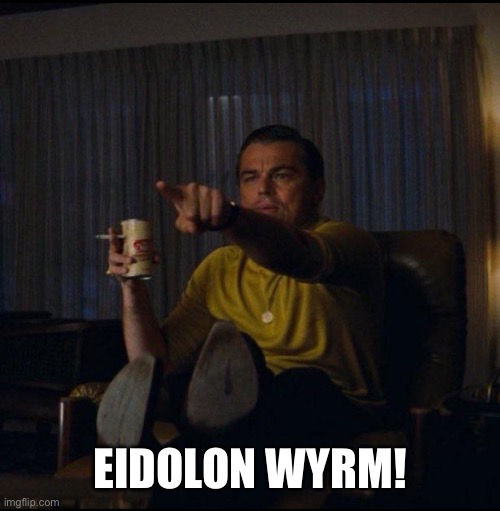 Leonardo DiCaprio Pointing | EIDOLON WYRM! | image tagged in leonardo dicaprio pointing | made w/ Imgflip meme maker